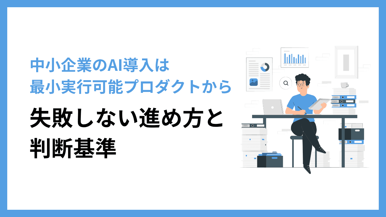 中小企業のAI導入はMVP(最小実行可能プロダクト)から始める|失敗しない進め方と判断基準